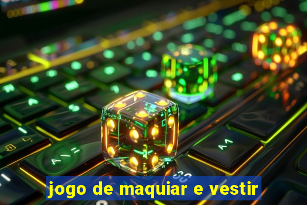 jogo de maquiar e vestir